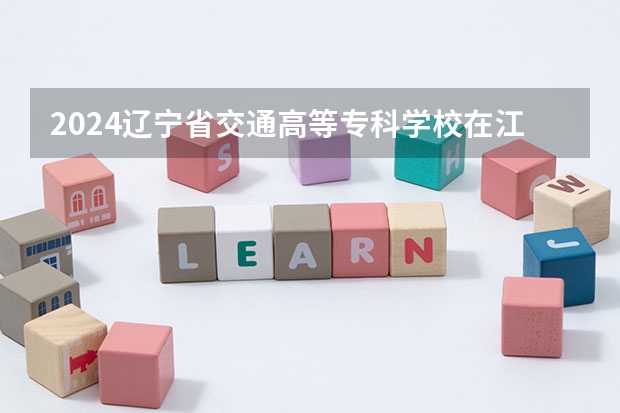 2024辽宁省交通高等专科学校在江西招生计划多少人