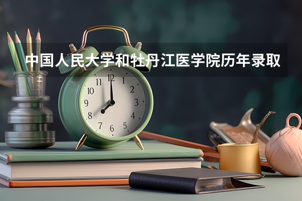 中国人民大学和牡丹江医学院历年录取分数线对比