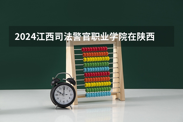 2024江西司法警官职业学院在陕西招生计划多少人