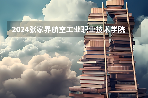 2024张家界航空工业职业技术学院在广西招生计划多少人