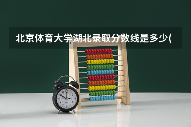 北京体育大学湖北录取分数线是多少(近三年招生人数一览)