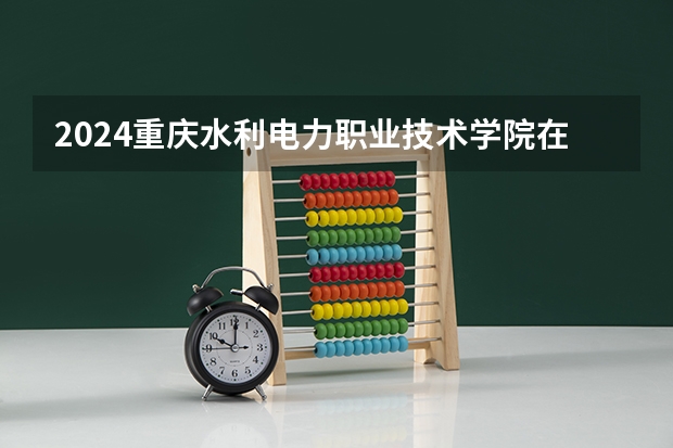 2024重庆水利电力职业技术学院在广西招生计划多少人