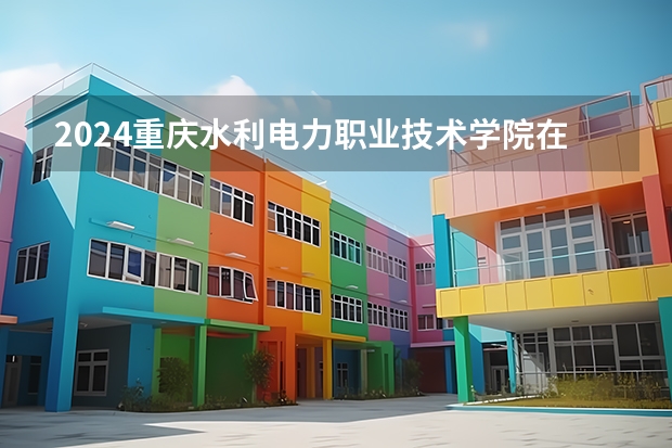 2024重庆水利电力职业技术学院在贵州招生计划多少人