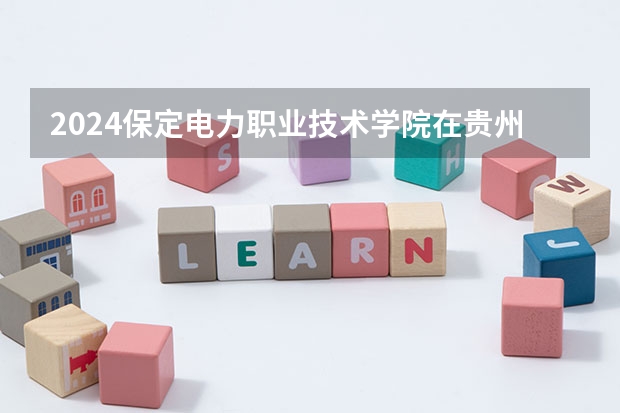 2024保定电力职业技术学院在贵州招生计划多少人