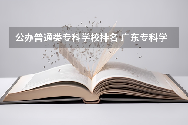 公办普通类专科学校排名 广东专科学校排名公办