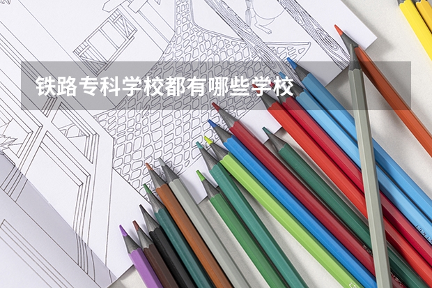 铁路专科学校都有哪些学校