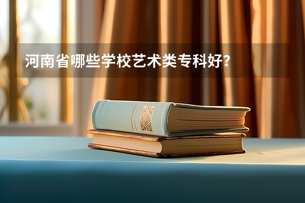 河南省哪些学校艺术类专科好？