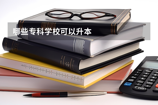 哪些专科学校可以升本