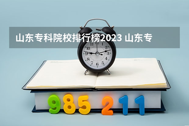 山东专科院校排行榜2023 山东专科学院排名公办