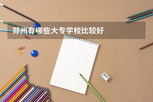 郑州有哪些大专学校比较好