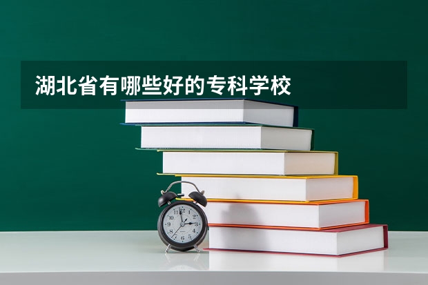 湖北省有哪些好的专科学校