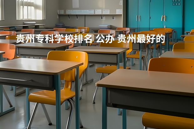 贵州专科学校排名 公办 贵州最好的公办大专