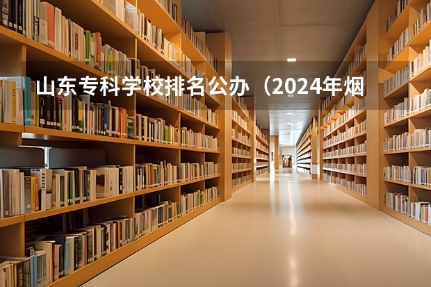 山东专科学校排名公办（2024年烟台排名前三的公办卫生学校名单）