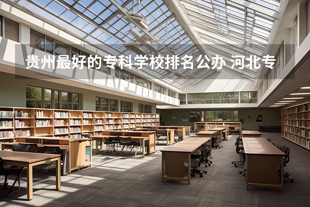 贵州最好的专科学校排名公办 河北专科学校排名公办