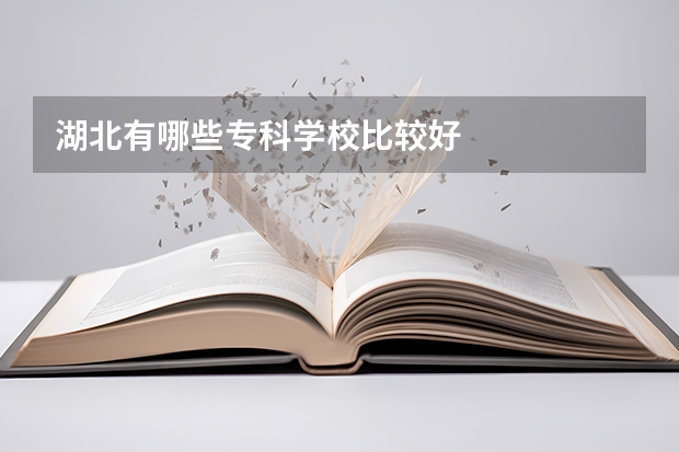 湖北有哪些专科学校比较好