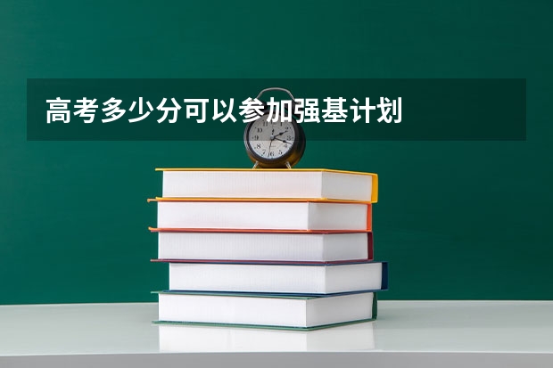 高考多少分可以参加强基计划