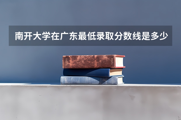 南开大学在广东最低录取分数线是多少
