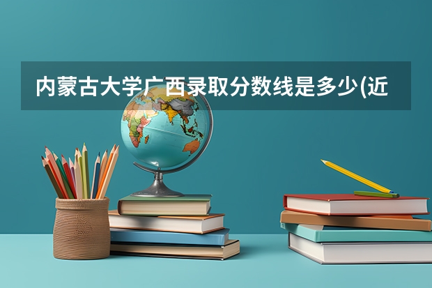 内蒙古大学广西录取分数线是多少(近三年招生人数一览)