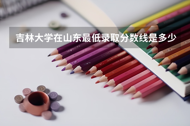 吉林大学在山东最低录取分数线是多少