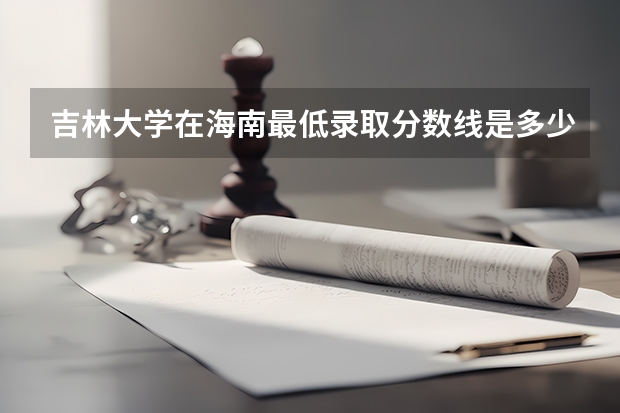 吉林大学在海南最低录取分数线是多少