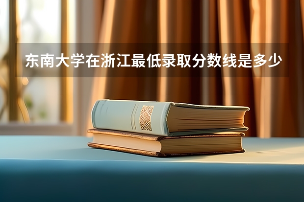 东南大学在浙江最低录取分数线是多少