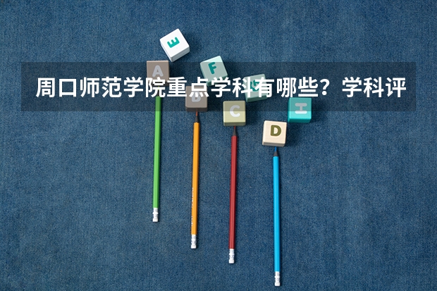 周口师范学院重点学科有哪些？学科评估结果汇总