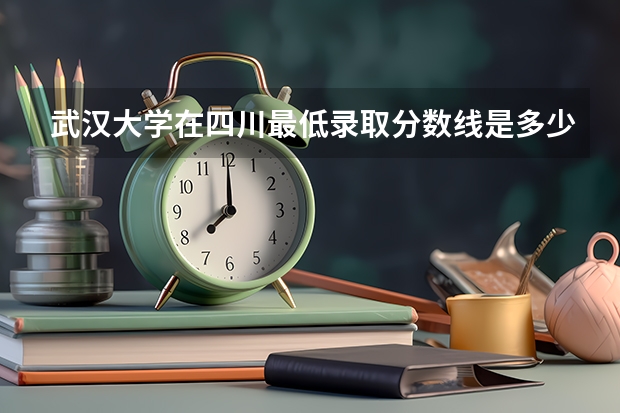武汉大学在四川最低录取分数线是多少