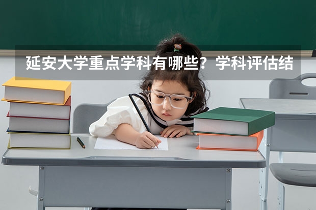 延安大学重点学科有哪些？学科评估结果汇总