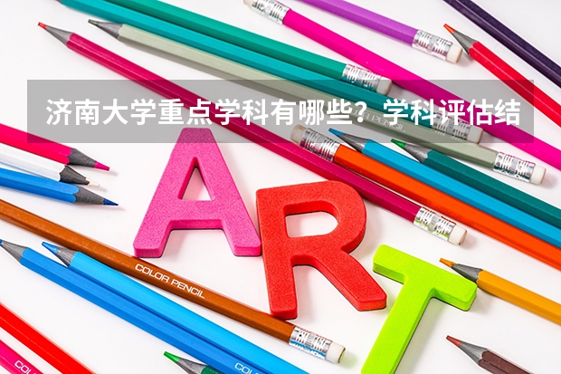 济南大学重点学科有哪些？学科评估结果汇总