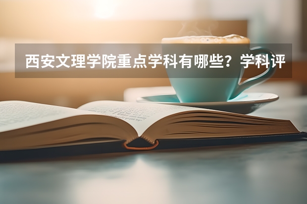 西安文理学院重点学科有哪些？学科评估结果汇总