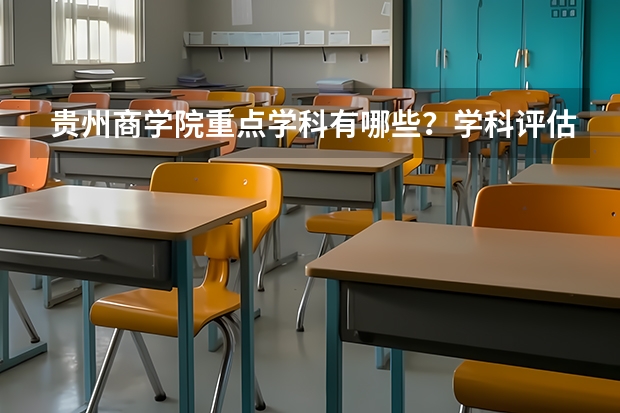 贵州商学院重点学科有哪些？学科评估结果汇总