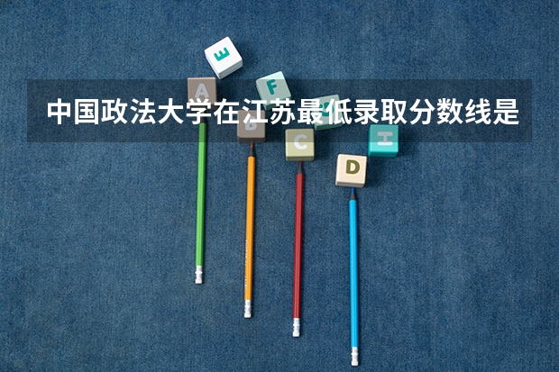 中国政法大学在江苏最低录取分数线是多少