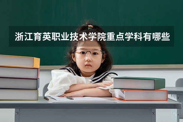 浙江育英职业技术学院重点学科有哪些？学科评估结果汇总
