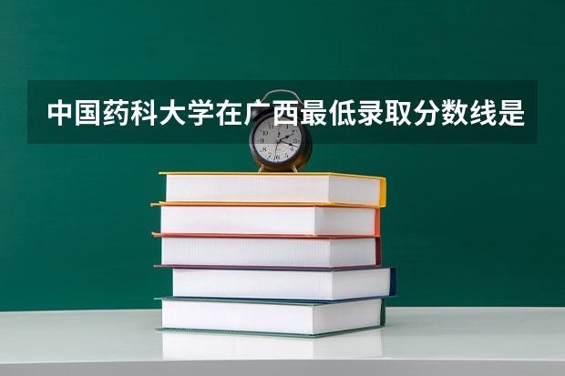 中国药科大学在广西最低录取分数线是多少