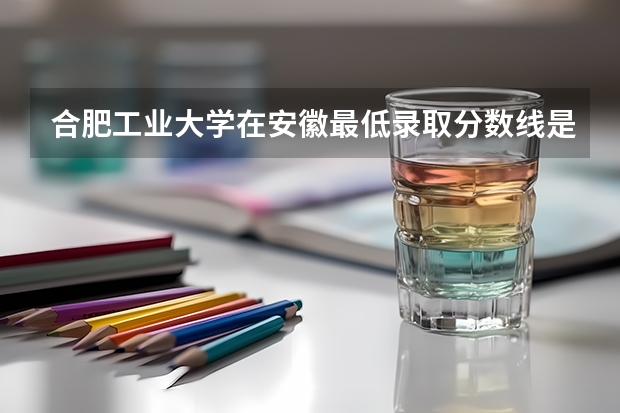 合肥工业大学在安徽最低录取分数线是多少