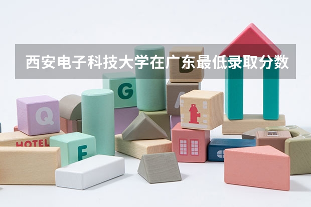 西安电子科技大学在广东最低录取分数线是多少