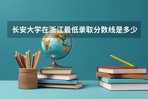 长安大学在浙江最低录取分数线是多少
