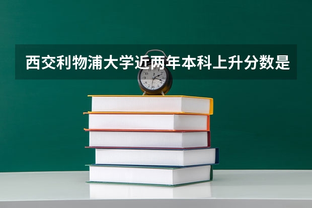 西交利物浦大学近两年本科上升分数是多少