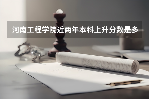 河南工程学院近两年本科上升分数是多少