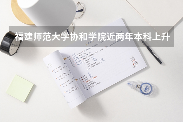 福建师范大学协和学院近两年本科上升分数是多少