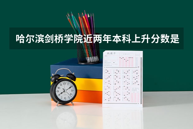 哈尔滨剑桥学院近两年本科上升分数是多少