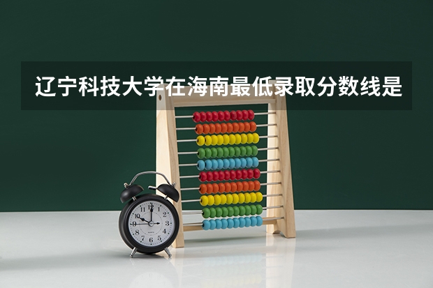 辽宁科技大学在海南最低录取分数线是多少