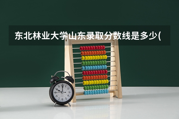 东北林业大学山东录取分数线是多少(近三年招生人数一览)