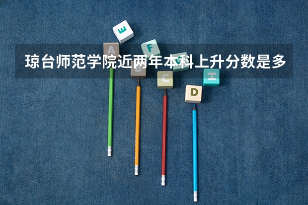 琼台师范学院近两年本科上升分数是多少