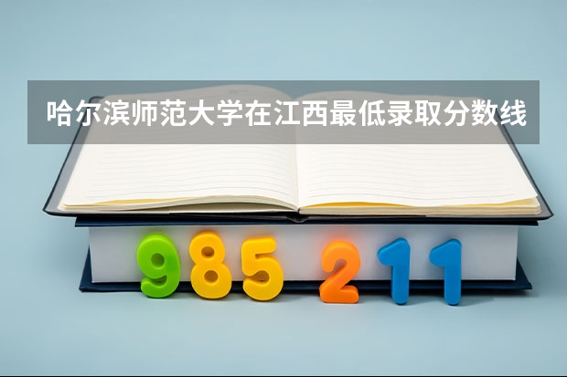 哈尔滨师范大学在江西最低录取分数线是多少