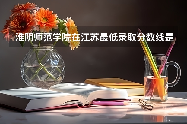 淮阴师范学院在江苏最低录取分数线是多少