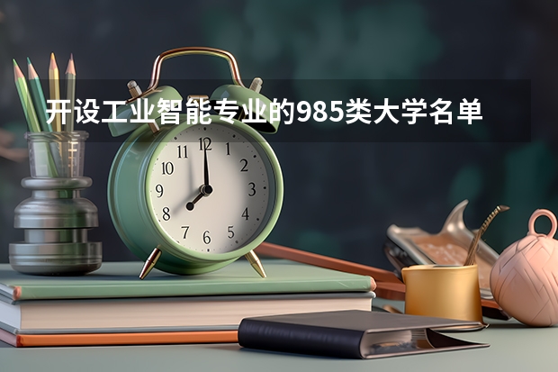 开设工业智能专业的985类大学名单