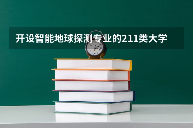 开设智能地球探测专业的211类大学名单