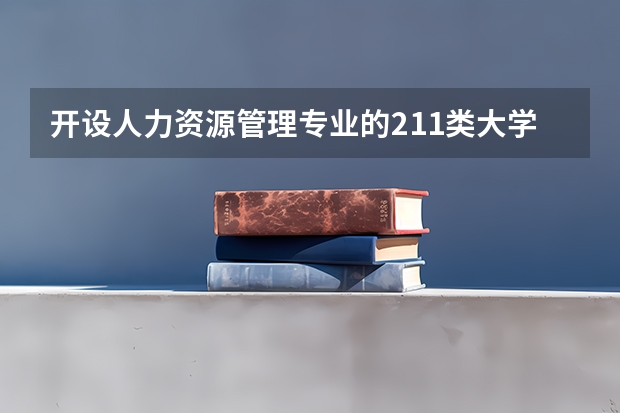 开设人力资源管理专业的211类大学名单