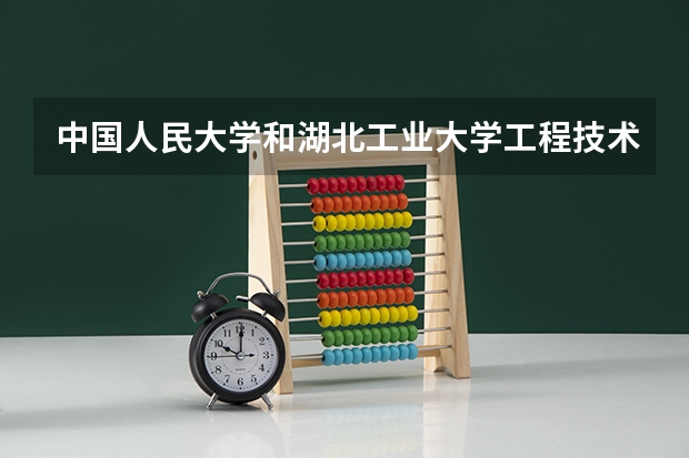 中国人民大学和湖北工业大学工程技术学院历年录取分数线对比